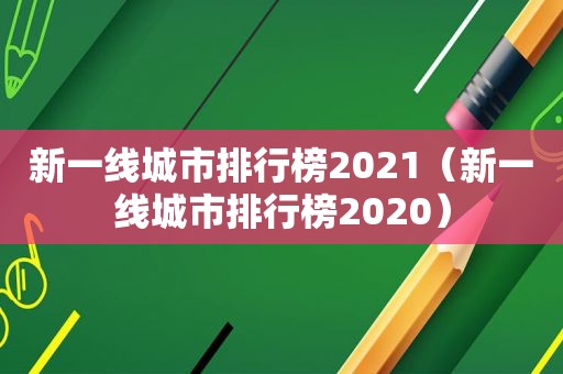 新一线城市排行榜2021（新一线城市排行榜2020）