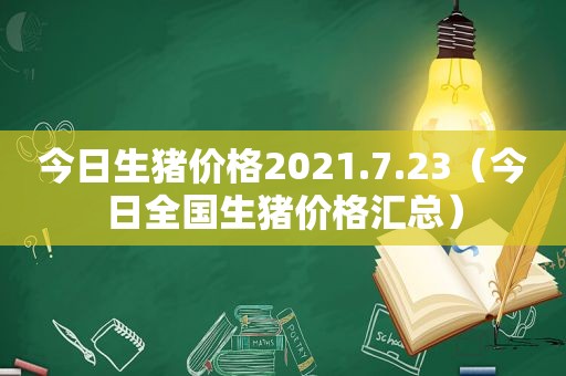 今日生猪价格2021.7.23（今日全国生猪价格汇总）