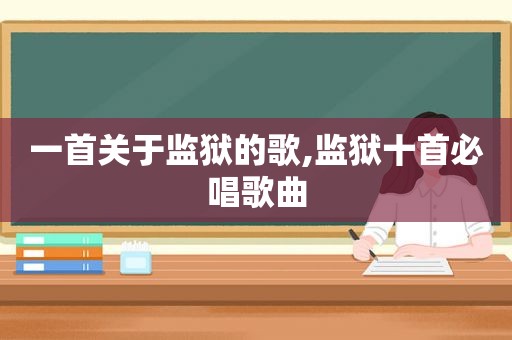 一首关于监狱的歌,监狱十首必唱歌曲