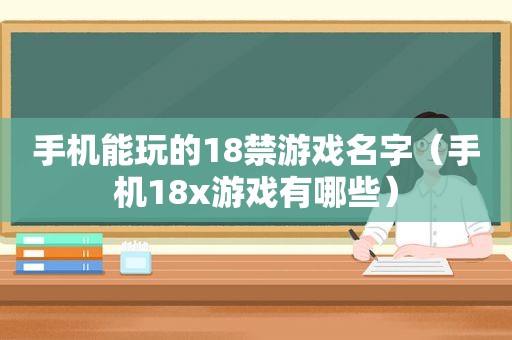 手机能玩的 *** 游戏名字（手机18x游戏有哪些）