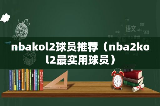 nbakol2球员推荐（nba2kol2最实用球员）