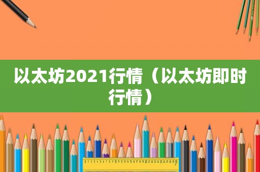 以太坊2021行情（以太坊即时行情）