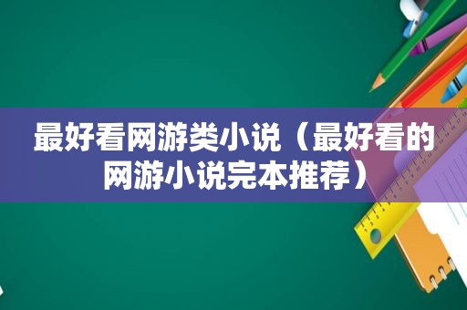 最好看网游类小说（最好看的网游小说完本推荐）