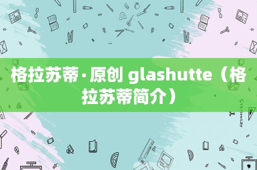 格拉苏蒂∙原创 glashutte（格拉苏蒂简介）