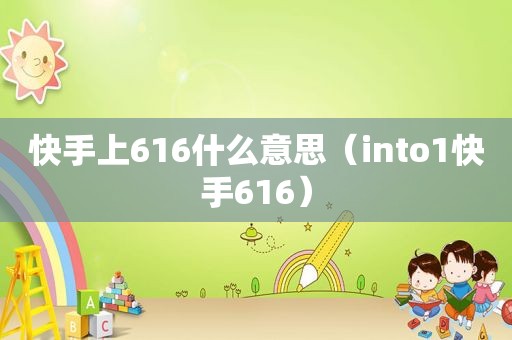 快手上616什么意思（into1快手616）