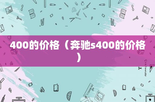 400的价格（奔驰s400的价格）