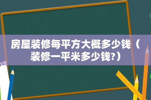 房屋装修每平方大概多少钱（装修一平米多少钱?）