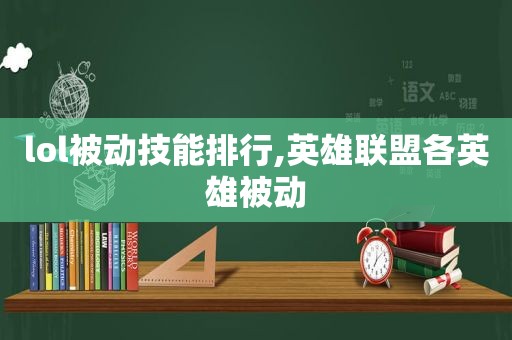 lol被动技能排行,英雄联盟各英雄被动