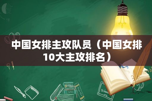 中国女排主攻队员（中国女排10大主攻排名）