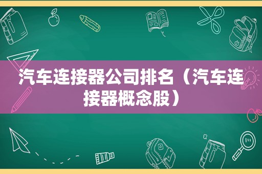 汽车连接器公司排名（汽车连接器概念股）