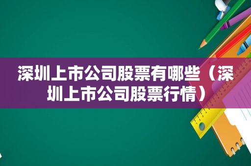 深圳上市公司股票有哪些（深圳上市公司股票行情）