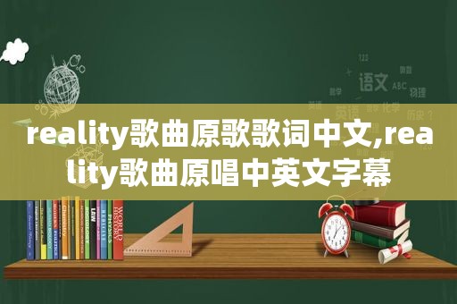 reality歌曲原歌歌词中文,reality歌曲原唱中英文字幕