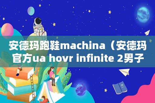 安德玛跑鞋machina（安德玛官方ua hovr infinite 2男子跑步鞋）