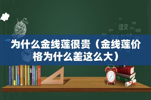 为什么金线莲很贵（金线莲价格为什么差这么大）