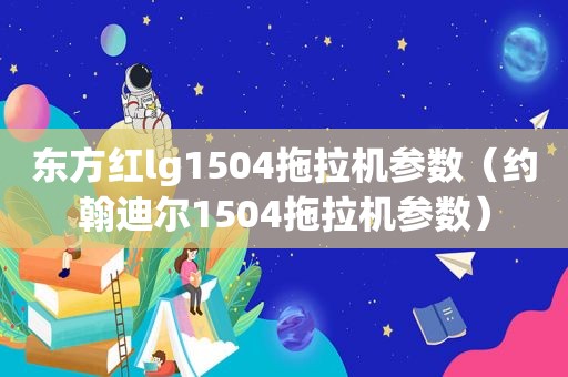 东方红lg1504拖拉机参数（约翰迪尔1504拖拉机参数）