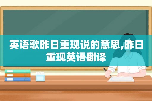 英语歌昨日重现说的意思,昨日重现英语翻译