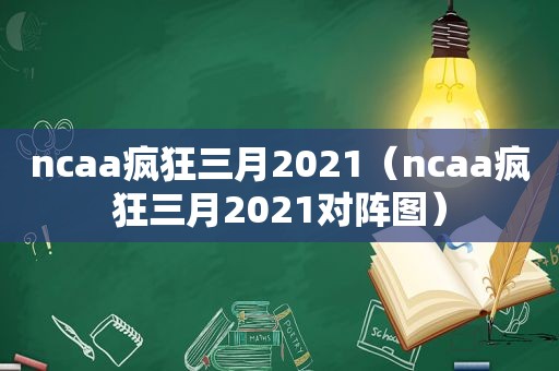 ncaa疯狂三月2021（ncaa疯狂三月2021对阵图）