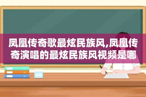 凤凰传奇歌最炫民族风,凤凰传奇演唱的最炫民族风视频是哪一期的