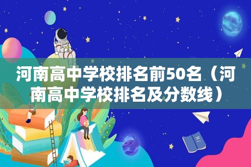 河南高中学校排名前50名（河南高中学校排名及分数线）