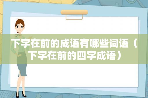 下字在前的成语有哪些词语（下字在前的四字成语）