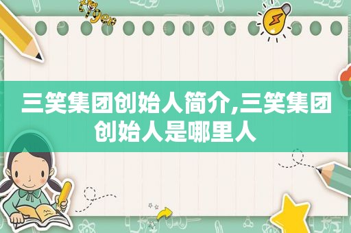 三笑集团创始人简介,三笑集团创始人是哪里人