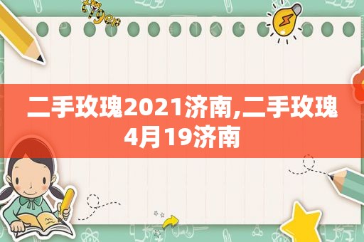 二手玫瑰2021济南,二手玫瑰4月19济南