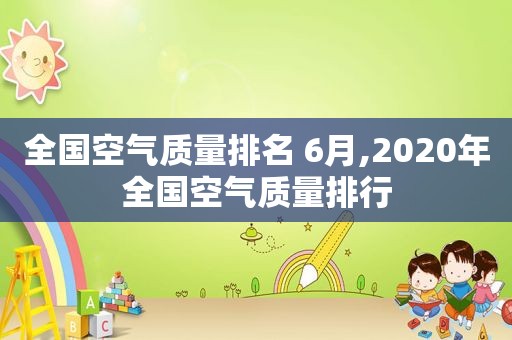 全国空气质量排名 6月,2020年全国空气质量排行