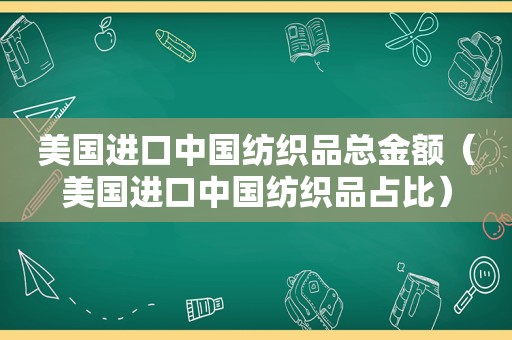 美国进口中国纺织品总金额（美国进口中国纺织品占比）