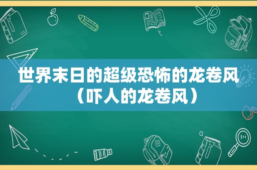 世界末日的超级恐怖的龙卷风（吓人的龙卷风）