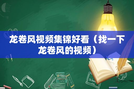 龙卷风视频集锦好看（找一下龙卷风的视频）