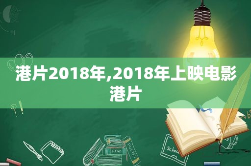 港片2018年,2018年上映电影港片