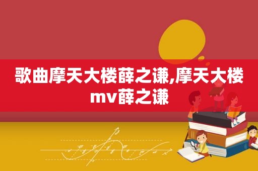 歌曲摩天大楼薛之谦,摩天大楼mv薛之谦