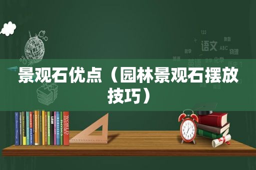 景观石优点（园林景观石摆放技巧）