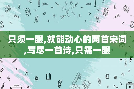 只须一眼,就能动心的两首宋词,写尽一首诗,只需一眼