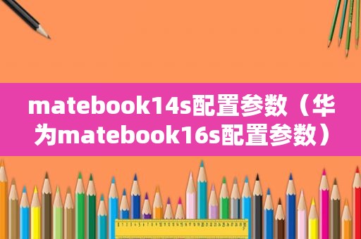 matebook14s配置参数（华为matebook16s配置参数）