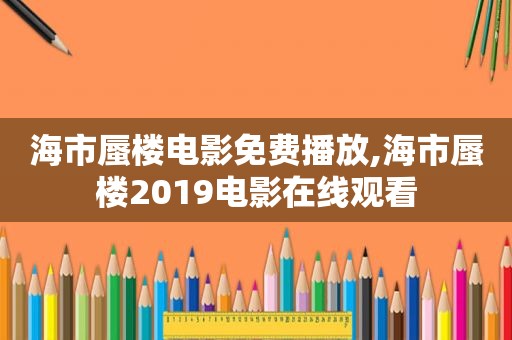 海市蜃楼电影免费播放,海市蜃楼2019电影在线观看