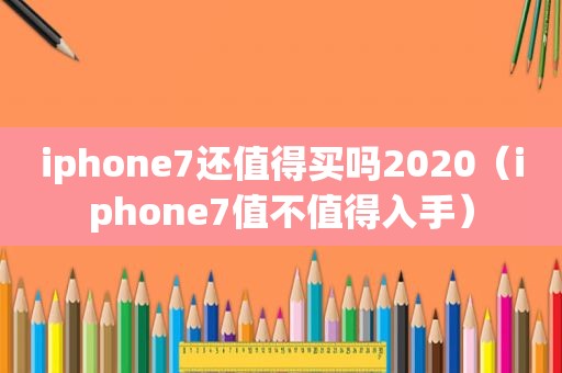 iphone7还值得买吗2020（iphone7值不值得入手）