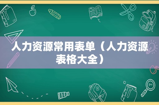 人力资源常用表单（人力资源表格大全）