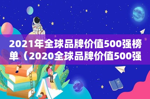 2021年全球品牌价值500强榜单（2020全球品牌价值500强）