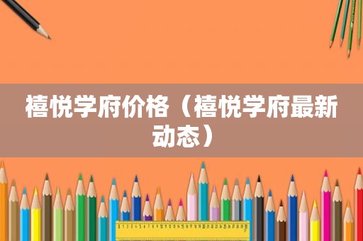 禧悦学府价格（禧悦学府最新动态）