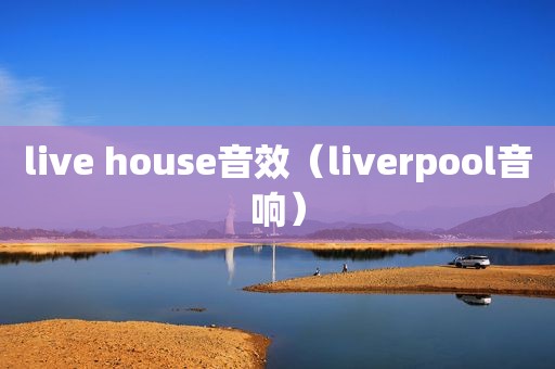 live house音效（liverpool音响）