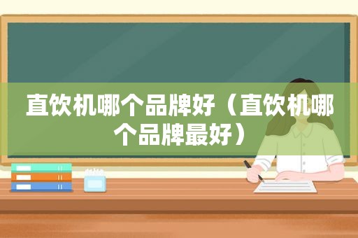 直饮机哪个品牌好（直饮机哪个品牌最好）