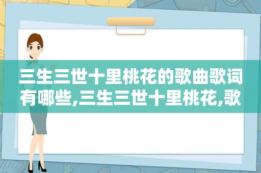 三生三世十里桃花的歌曲歌词有哪些,三生三世十里桃花,歌词