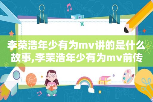 李荣浩年少有为mv讲的是什么故事,李荣浩年少有为mv前传