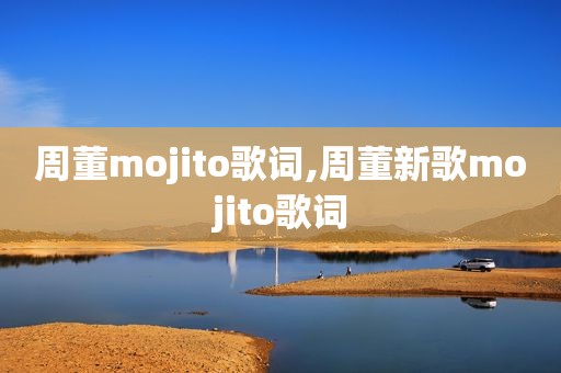 周董mojito歌词,周董新歌mojito歌词