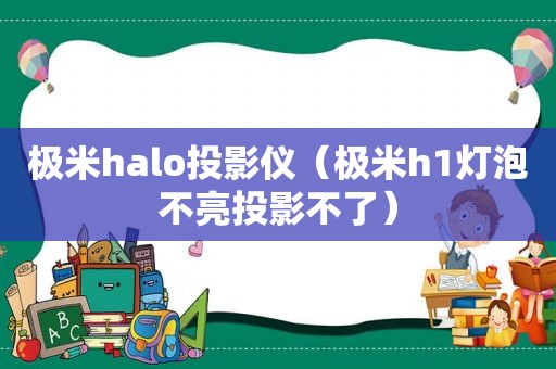 极米halo投影仪（极米h1灯泡不亮投影不了）