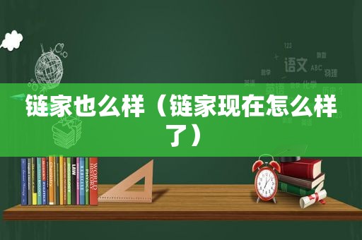 链家也么样（链家现在怎么样了）