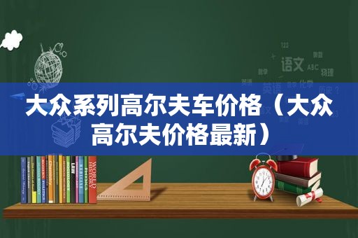 大众系列高尔夫车价格（大众高尔夫价格最新）