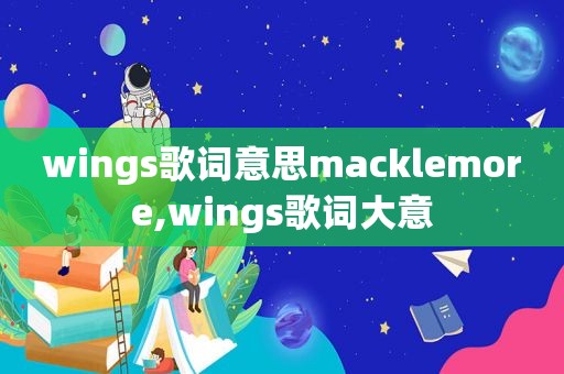 wings歌词意思macklemore,wings歌词大意