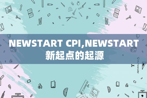 NEWSTART CPI,NEWSTART 新起点的起源